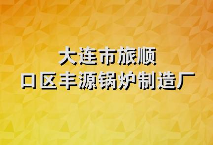 大连市旅顺口区丰源锅炉制造厂