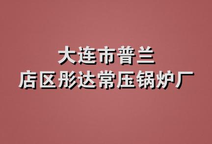 大连市普兰店区彤达常压锅炉厂