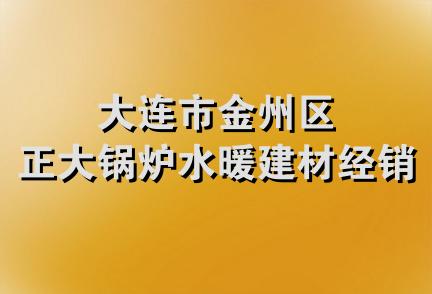 大连市金州区正大锅炉水暖建材经销处