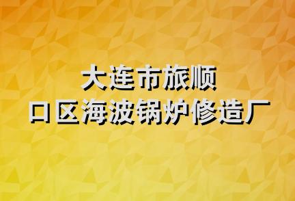 大连市旅顺口区海波锅炉修造厂