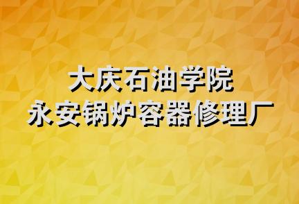 大庆石油学院永安锅炉容器修理厂