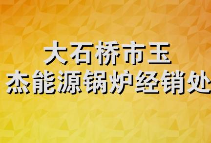 大石桥市玉杰能源锅炉经销处