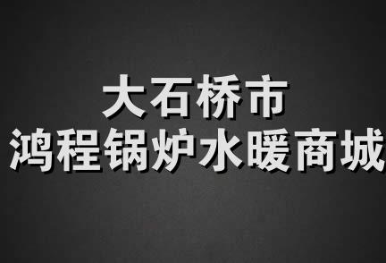 大石桥市鸿程锅炉水暖商城