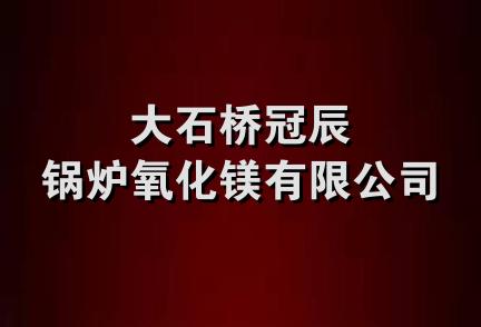 大石桥冠辰锅炉氧化镁有限公司