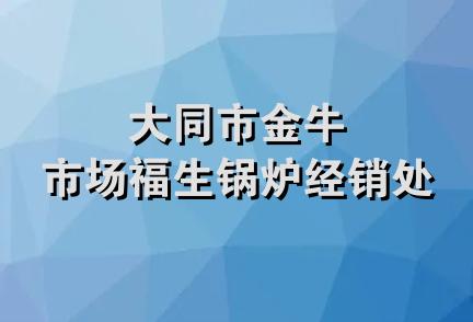 大同市金牛市场福生锅炉经销处