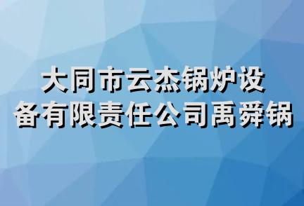 大同市云杰锅炉设备有限责任公司禹舜锅炉分公司