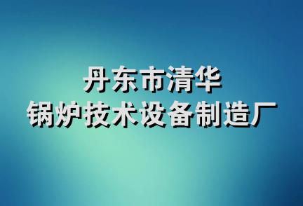 丹东市清华锅炉技术设备制造厂