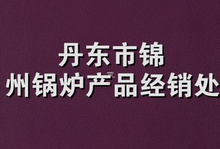 丹东市锦州锅炉产品经销处