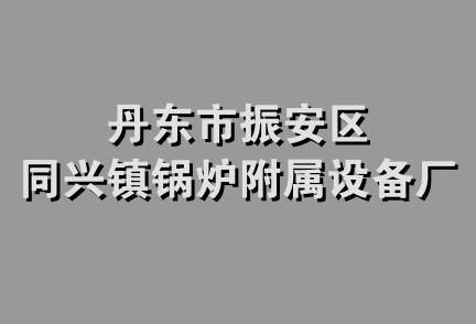 丹东市振安区同兴镇锅炉附属设备厂