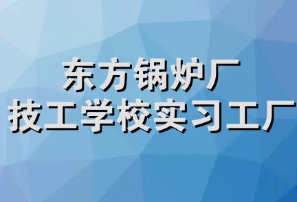 东方锅炉厂技工学校实习工厂