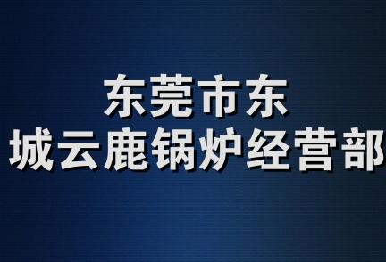 东莞市东城云鹿锅炉经营部