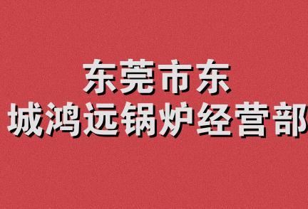 东莞市东城鸿远锅炉经营部