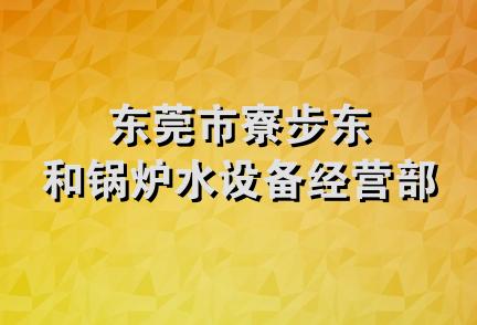 东莞市寮步东和锅炉水设备经营部