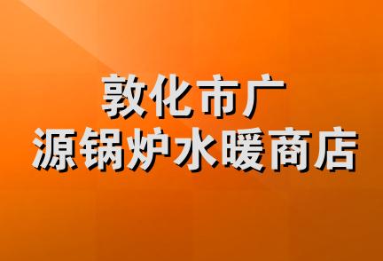 敦化市广源锅炉水暖商店