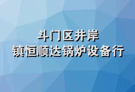 斗门区井岸镇恒顺达锅炉设备行