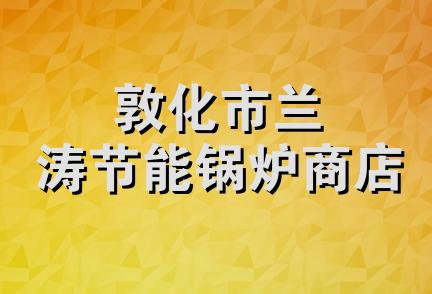 敦化市兰涛节能锅炉商店