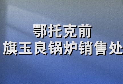 鄂托克前旗玉良锅炉销售处