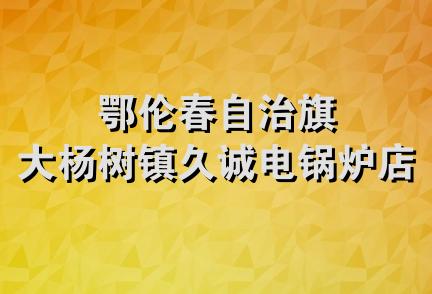 鄂伦春自治旗大杨树镇久诚电锅炉店