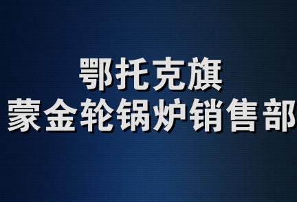 鄂托克旗蒙金轮锅炉销售部