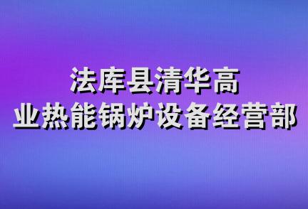 法库县清华高业热能锅炉设备经营部