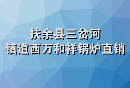 扶余县三岔河镇道西万和祥锅炉直销处