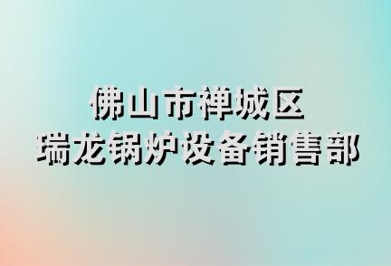 佛山市禅城区瑞龙锅炉设备销售部