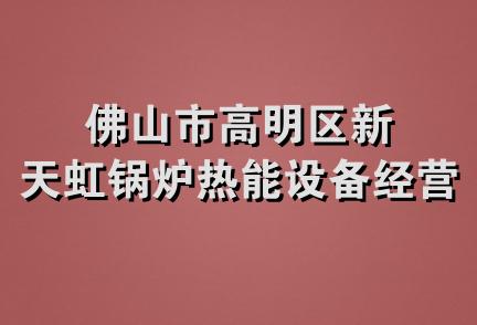 佛山市高明区新天虹锅炉热能设备经营部