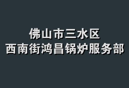 佛山市三水区西南街鸿昌锅炉服务部