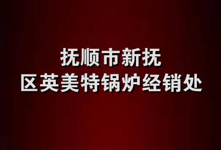 抚顺市新抚区英美特锅炉经销处