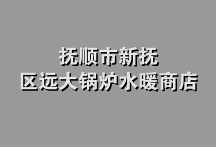 抚顺市新抚区远大锅炉水暖商店