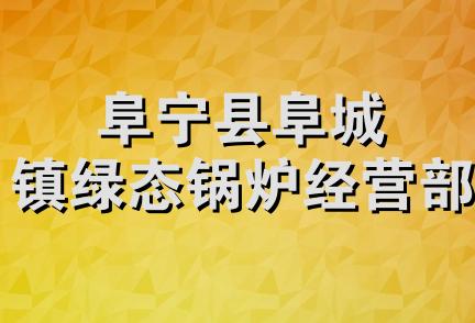 阜宁县阜城镇绿态锅炉经营部