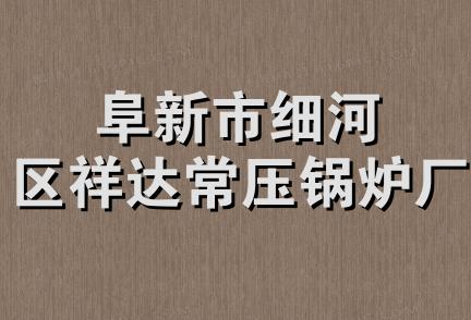 阜新市细河区祥达常压锅炉厂