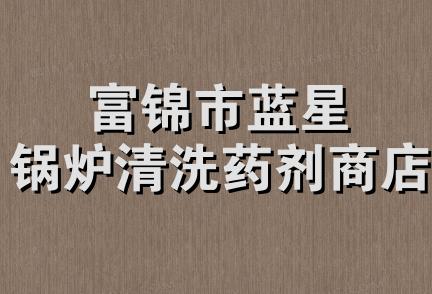 富锦市蓝星锅炉清洗药剂商店