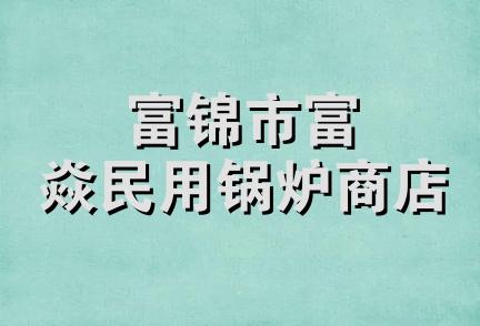 富锦市富焱民用锅炉商店