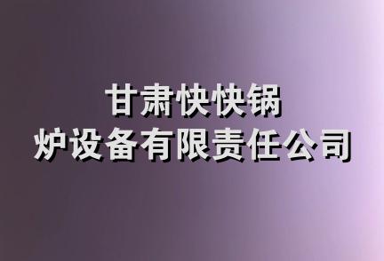 甘肃快快锅炉设备有限责任公司