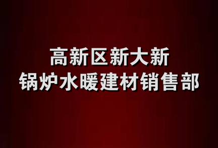 高新区新大新锅炉水暖建材销售部