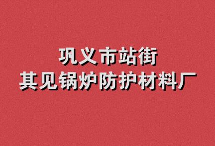 巩义市站街其见锅炉防护材料厂