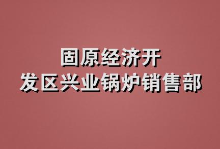 固原经济开发区兴业锅炉销售部