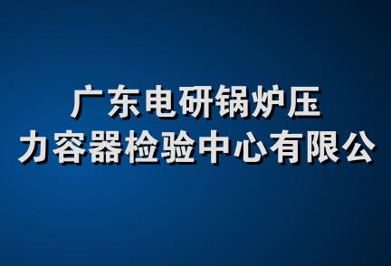 广东电研锅炉压力容器检验中心有限公司