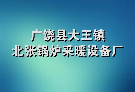 广饶县大王镇北张锅炉采暖设备厂