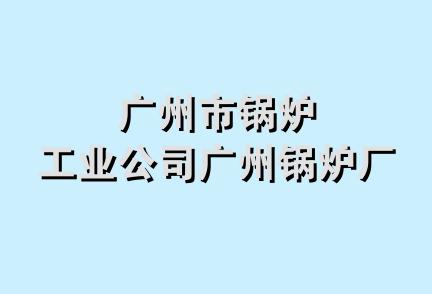 广州市锅炉工业公司广州锅炉厂