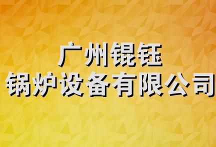 广州锟钰锅炉设备有限公司