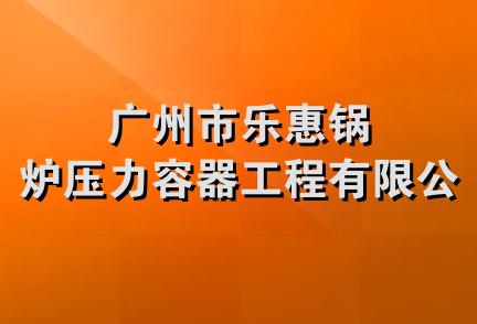 广州市乐惠锅炉压力容器工程有限公司