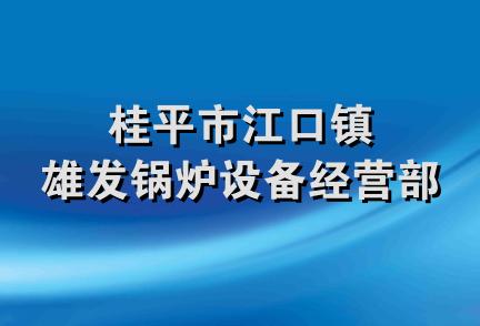 桂平市江口镇雄发锅炉设备经营部