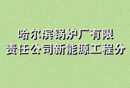 哈尔滨锅炉厂有限责任公司新能源工程分公司