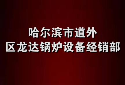 哈尔滨市道外区龙达锅炉设备经销部