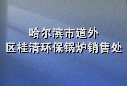 哈尔滨市道外区桂清环保锅炉销售处