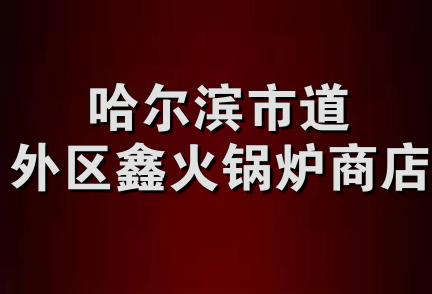 哈尔滨市道外区鑫火锅炉商店