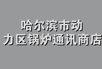 哈尔滨市动力区锅炉通讯商店