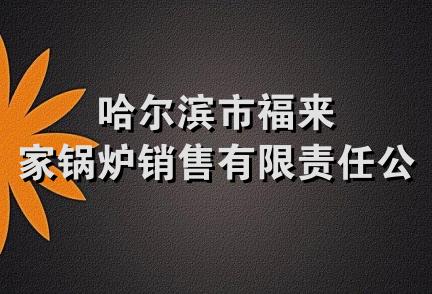 哈尔滨市福来家锅炉销售有限责任公司